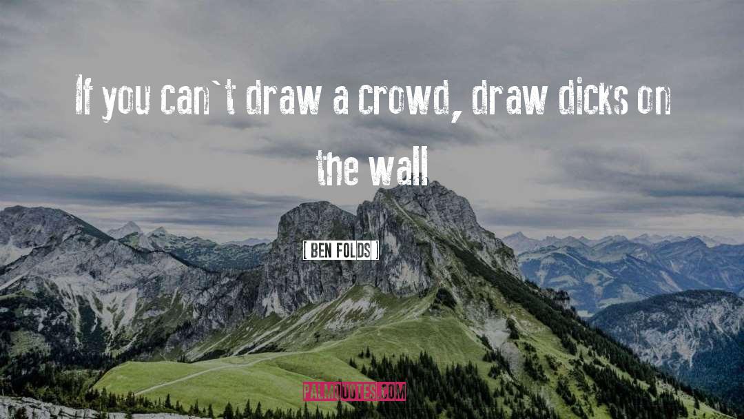 Ben Folds Quotes: If you can't draw a