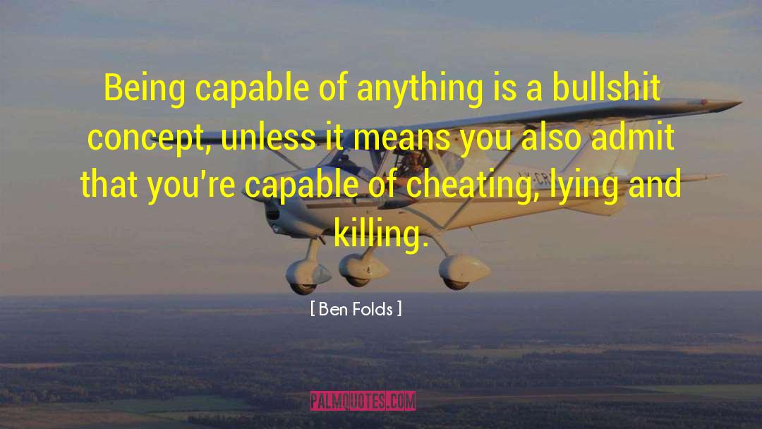 Ben Folds Quotes: Being capable of anything is