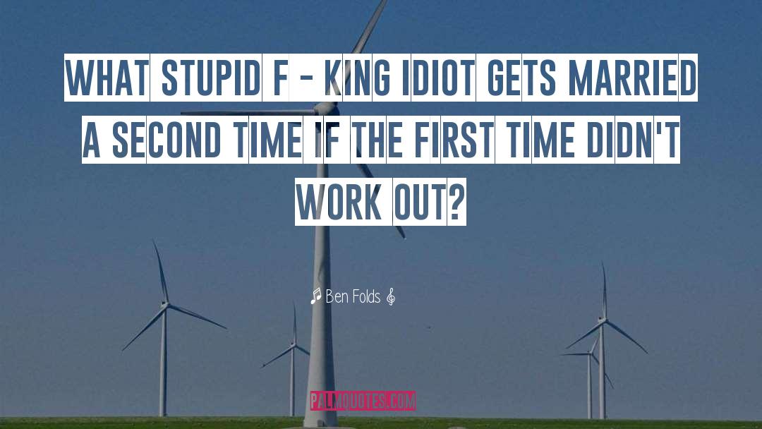 Ben Folds Quotes: What stupid f - king