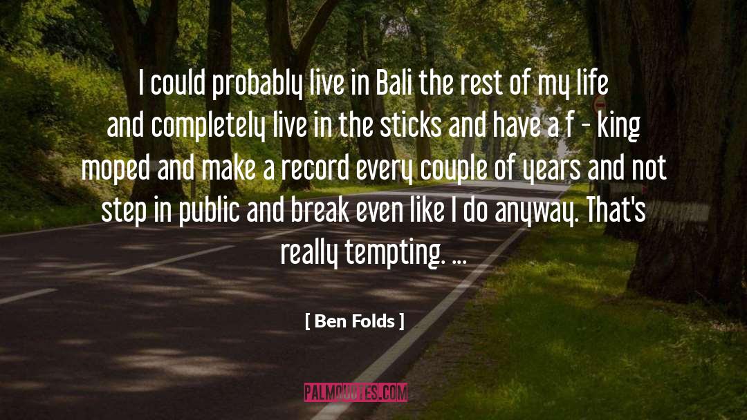 Ben Folds Quotes: I could probably live in