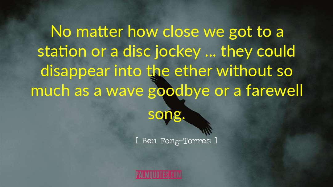 Ben Fong-Torres Quotes: No matter how close we