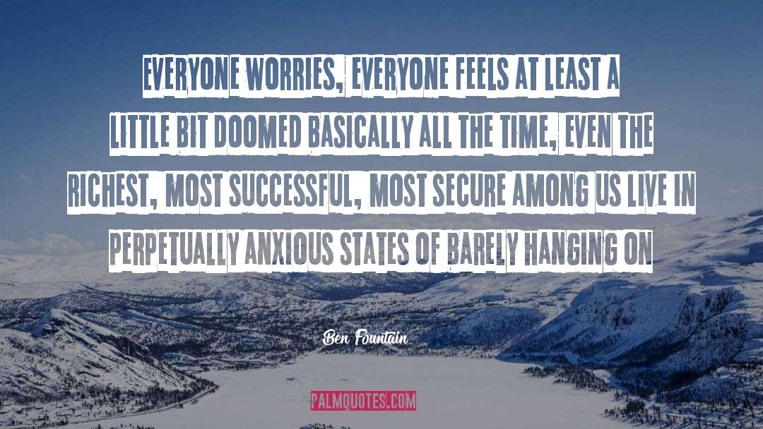 Ben Fountain Quotes: Everyone worries, everyone feels at