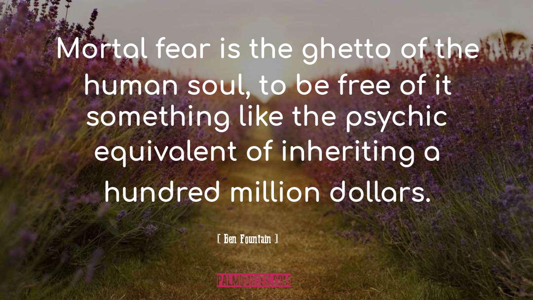 Ben Fountain Quotes: Mortal fear is the ghetto