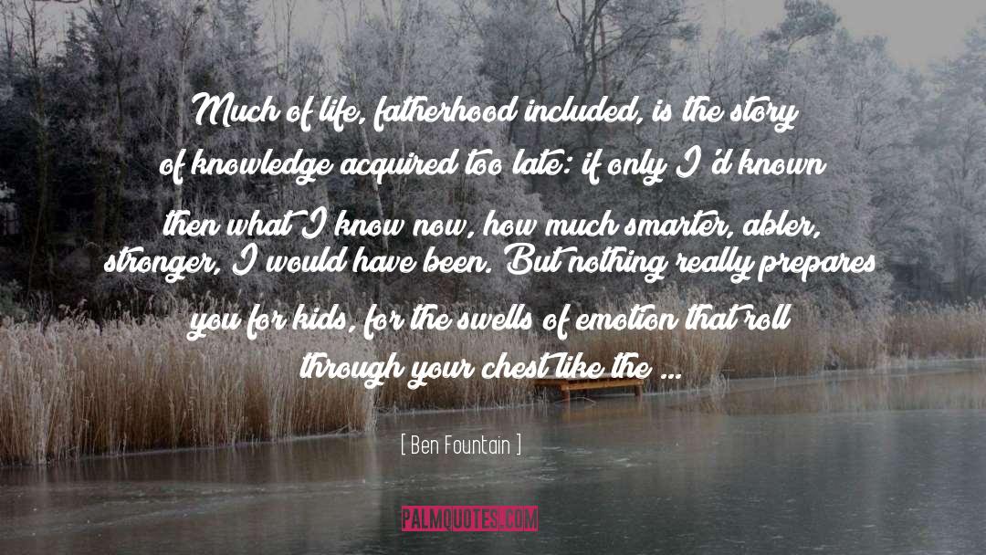 Ben Fountain Quotes: Much of life, fatherhood included,