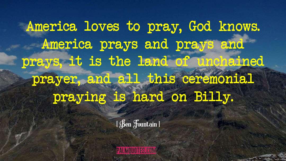 Ben Fountain Quotes: America loves to pray, God
