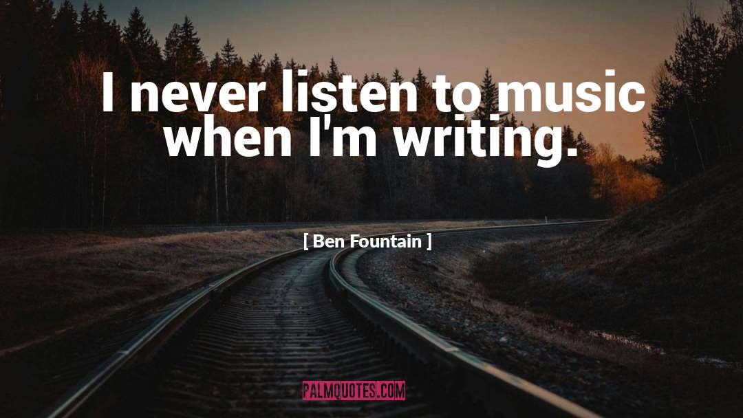 Ben Fountain Quotes: I never listen to music