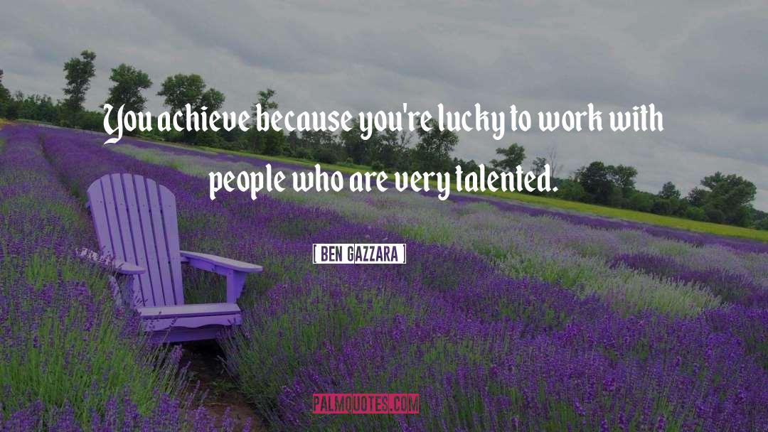 Ben Gazzara Quotes: You achieve because you're lucky