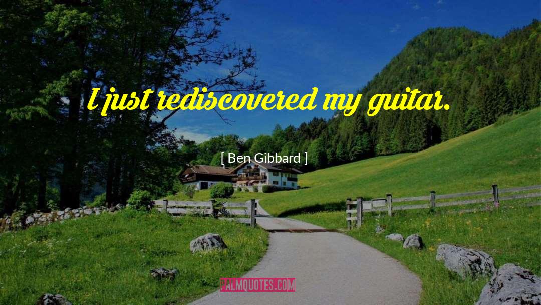 Ben Gibbard Quotes: I just rediscovered my guitar.