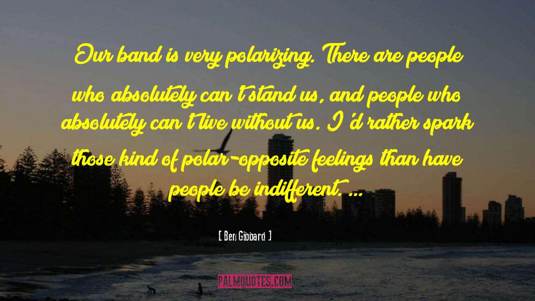 Ben Gibbard Quotes: Our band is very polarizing.