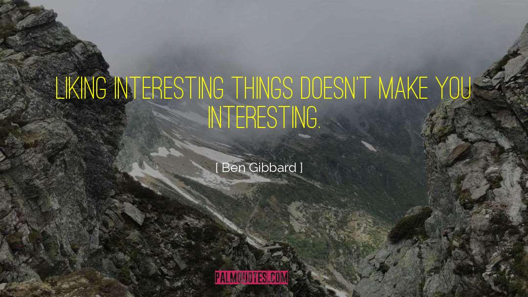 Ben Gibbard Quotes: Liking interesting things doesn't make