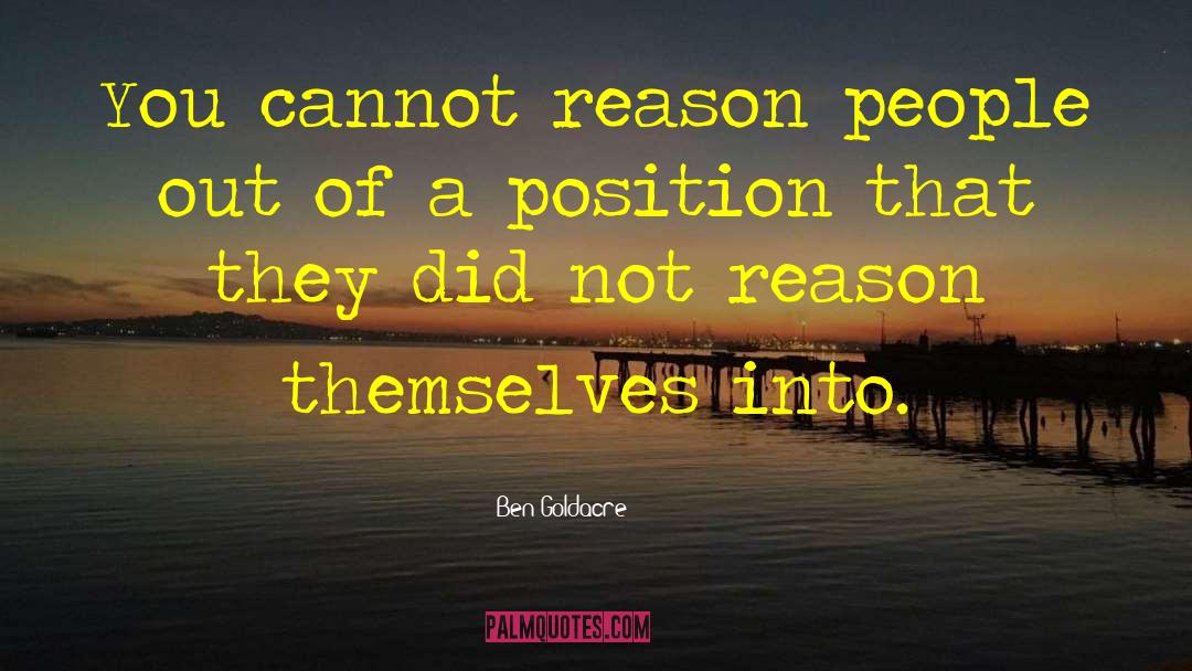 Ben Goldacre Quotes: You cannot reason people out