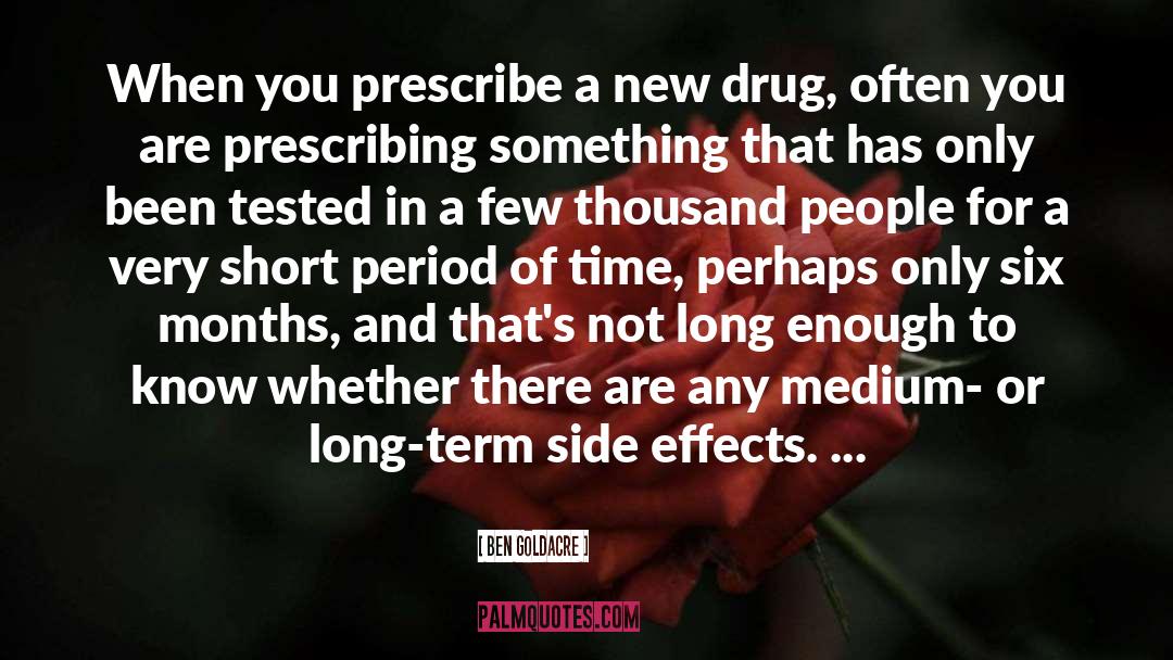 Ben Goldacre Quotes: When you prescribe a new