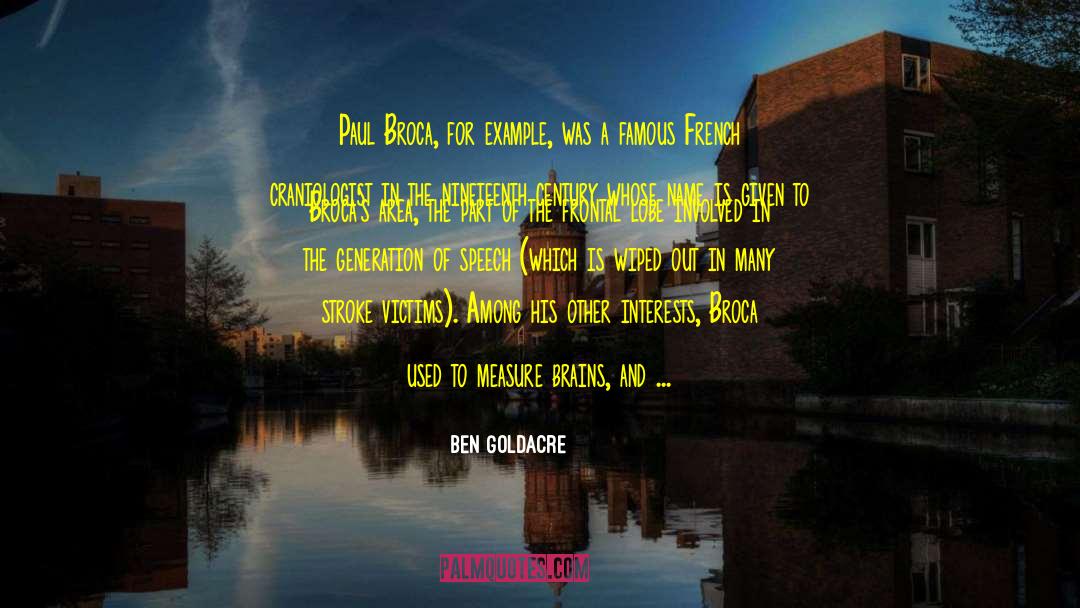 Ben Goldacre Quotes: Paul Broca, for example, was