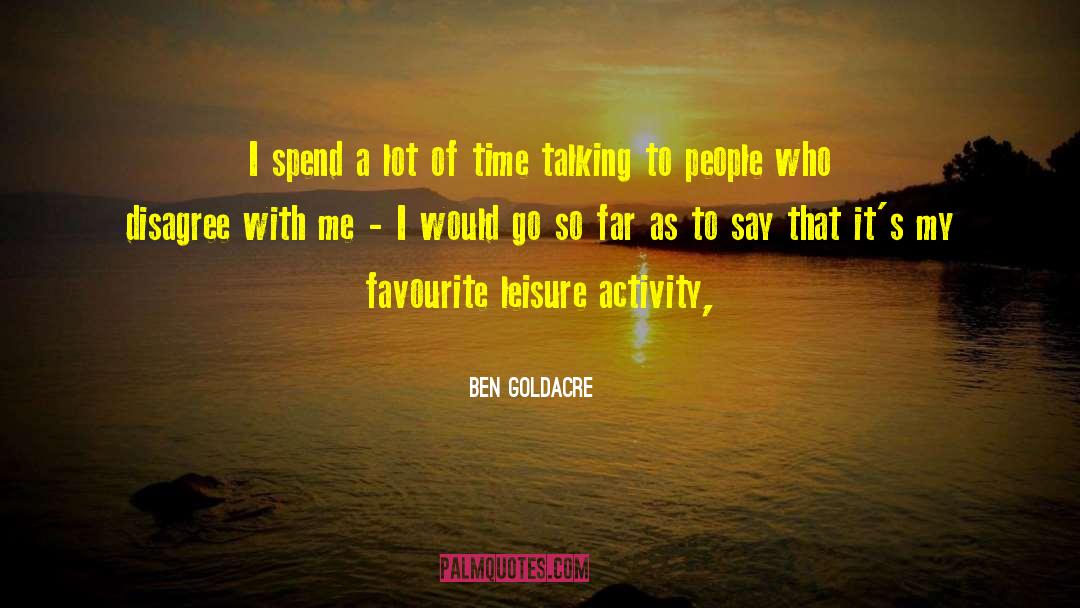 Ben Goldacre Quotes: I spend a lot of