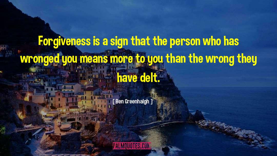 Ben Greenhalgh Quotes: Forgiveness is a sign that