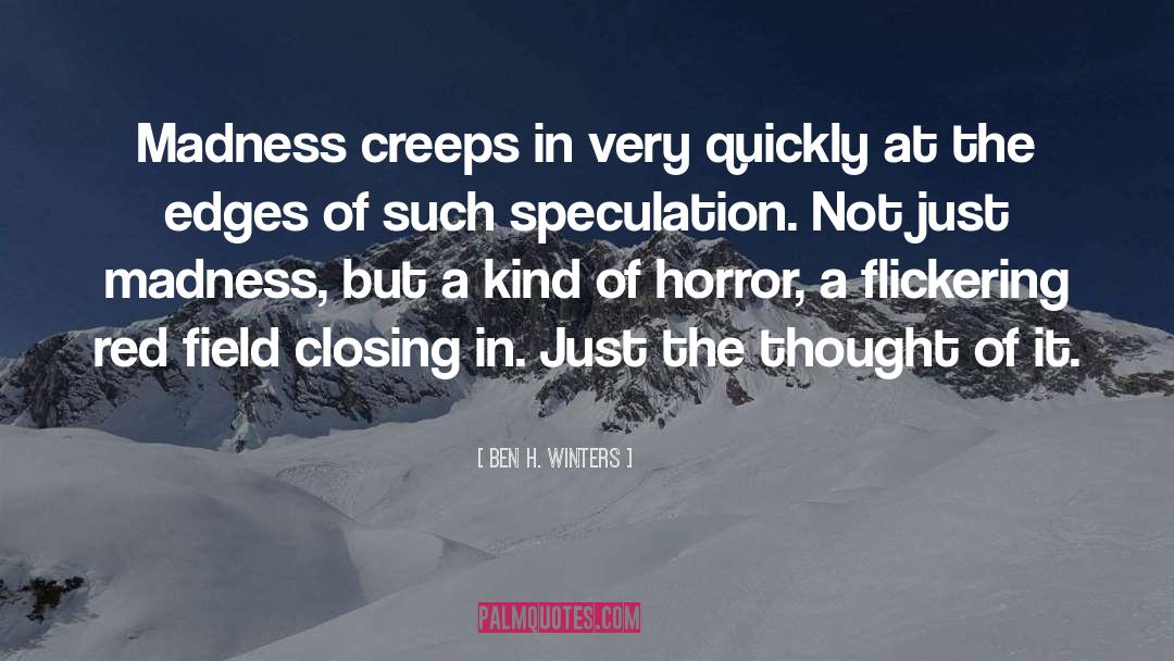 Ben H. Winters Quotes: Madness creeps in very quickly