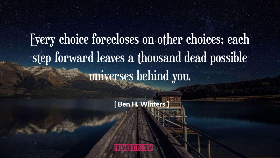 Ben H. Winters Quotes: Every choice forecloses on other