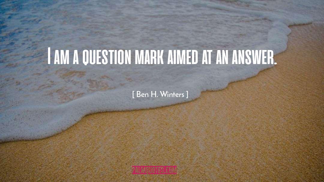 Ben H. Winters Quotes: I am a question mark