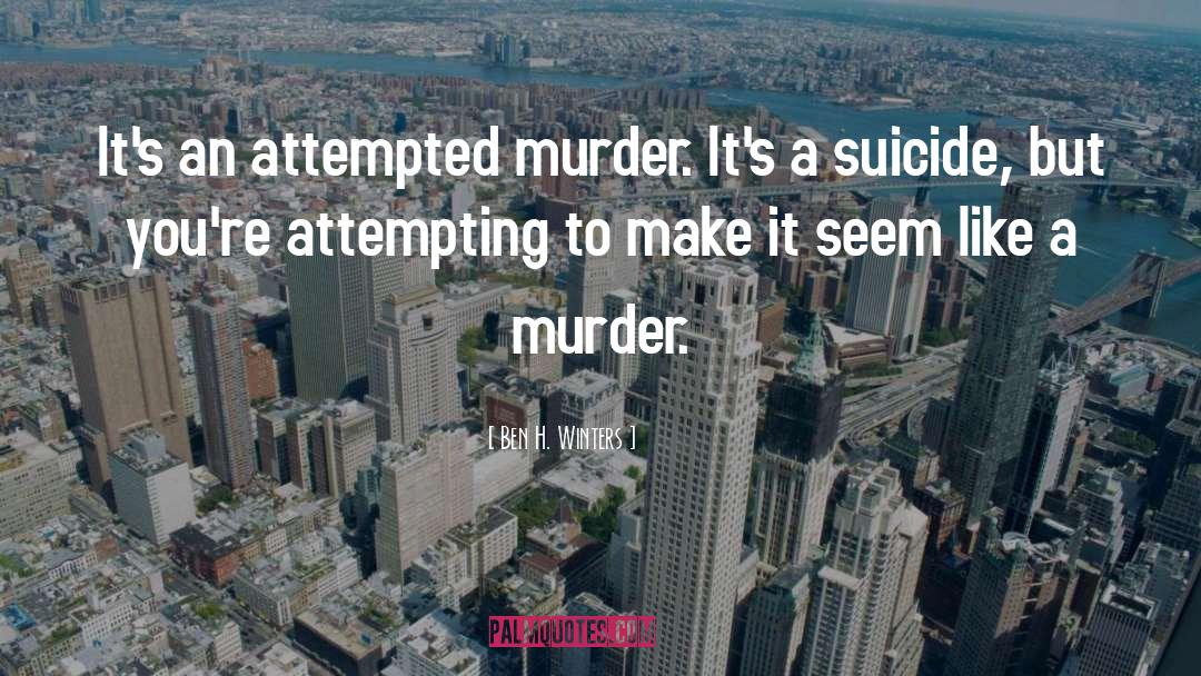 Ben H. Winters Quotes: It's an attempted murder. It's