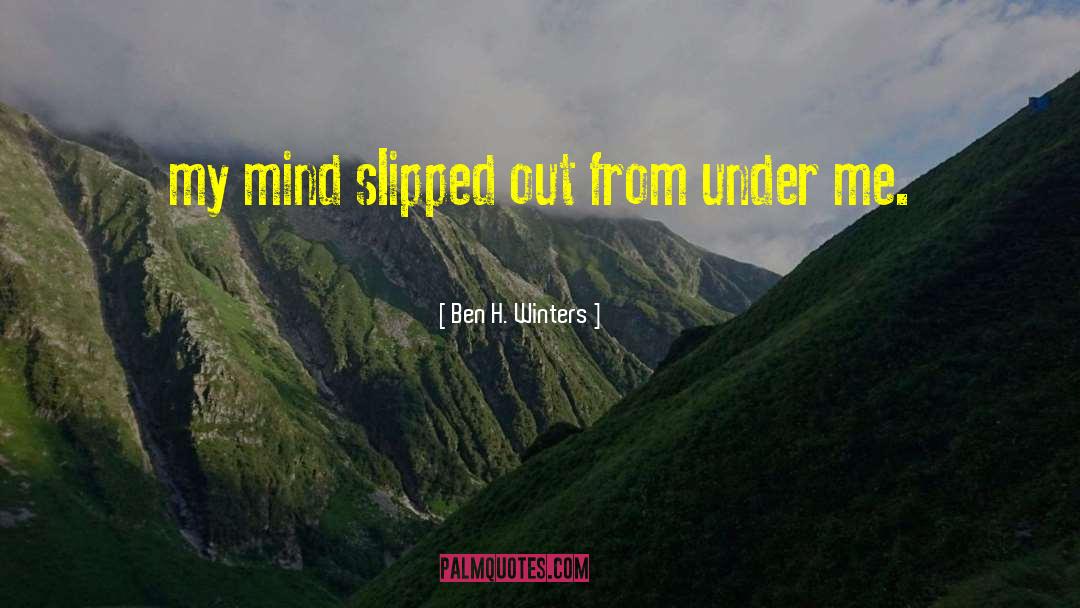 Ben H. Winters Quotes: my mind slipped out from