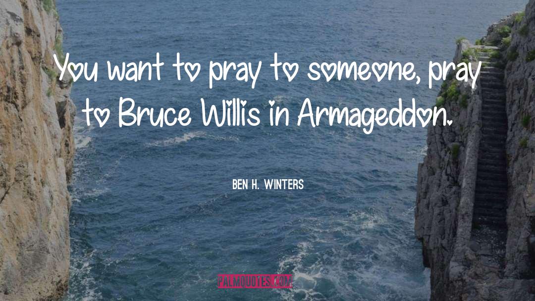Ben H. Winters Quotes: You want to pray to