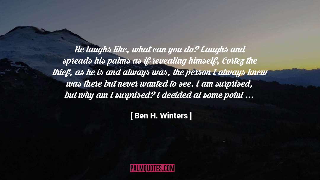 Ben H. Winters Quotes: He laughs like, what can