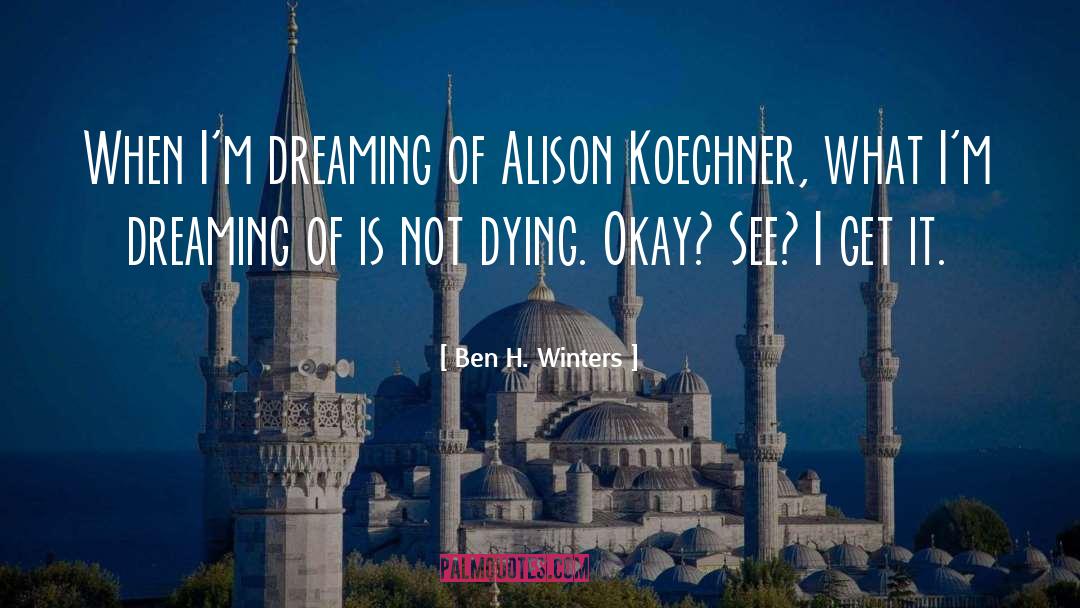 Ben H. Winters Quotes: When I'm dreaming of Alison