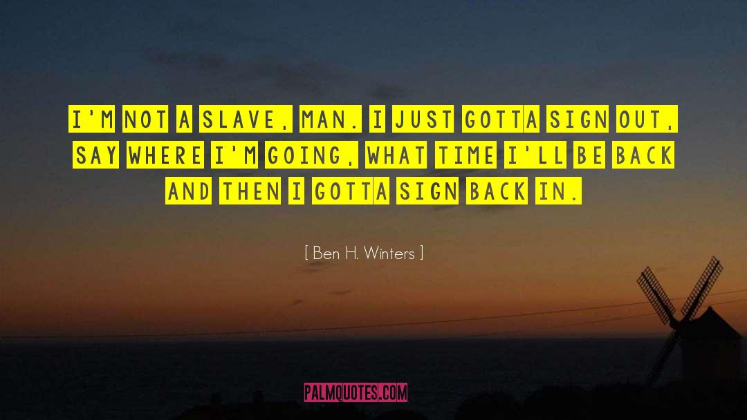 Ben H. Winters Quotes: I'm not a slave, man.