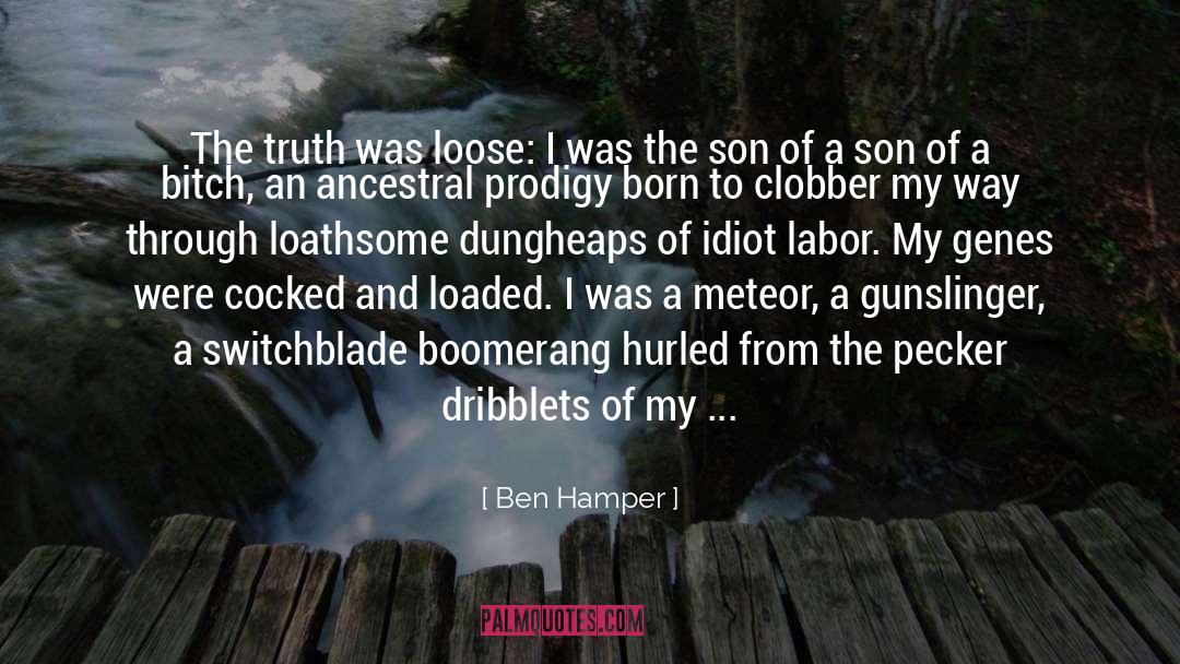 Ben Hamper Quotes: The truth was loose: I