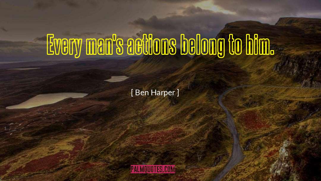 Ben Harper Quotes: Every man's actions belong to