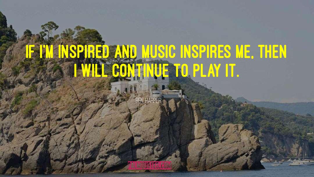 Ben Harper Quotes: If I'm inspired and music