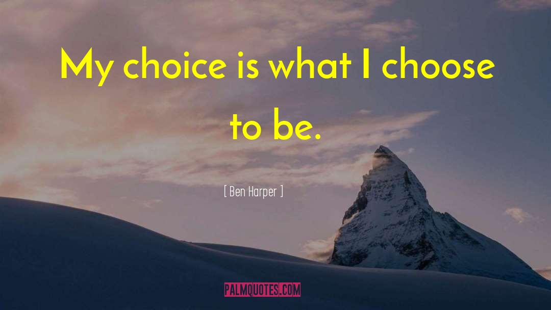 Ben Harper Quotes: My choice is what I