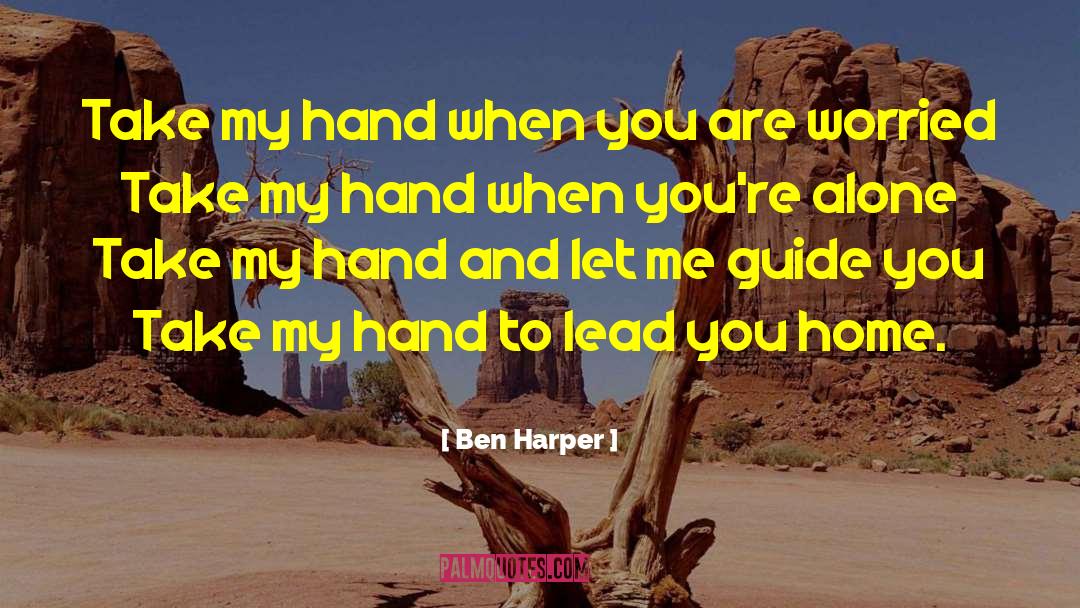 Ben Harper Quotes: Take my hand when you