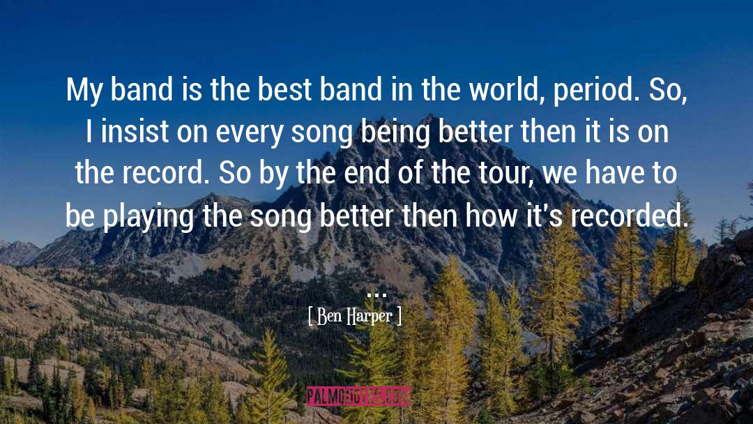 Ben Harper Quotes: My band is the best