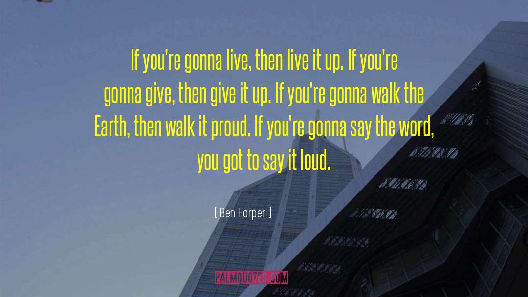 Ben Harper Quotes: If you're gonna live, then