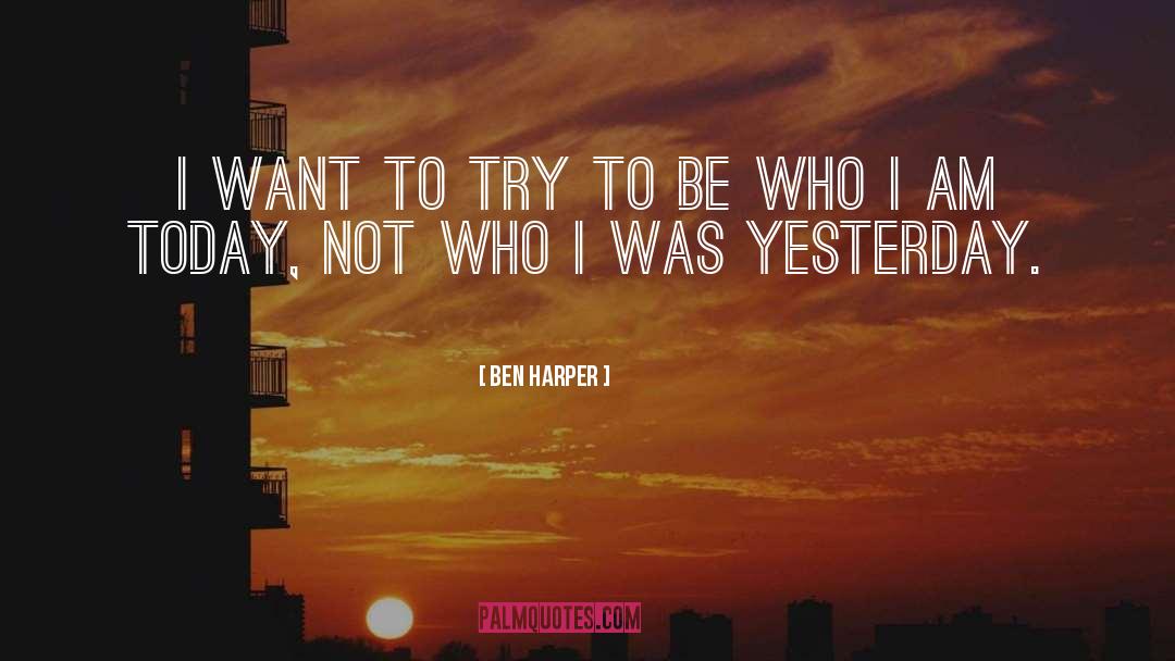 Ben Harper Quotes: I want to try to