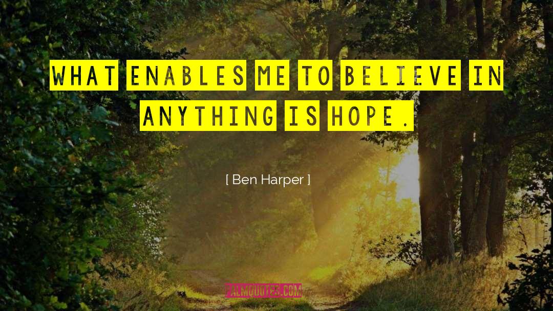 Ben Harper Quotes: What enables me to believe