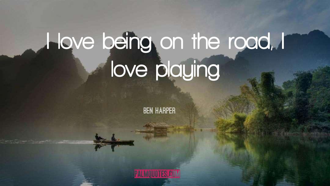 Ben Harper Quotes: I love being on the