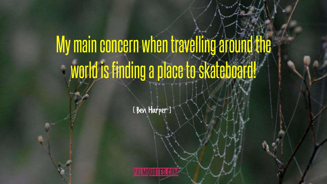 Ben Harper Quotes: My main concern when travelling