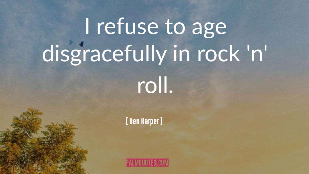 Ben Harper Quotes: I refuse to age disgracefully