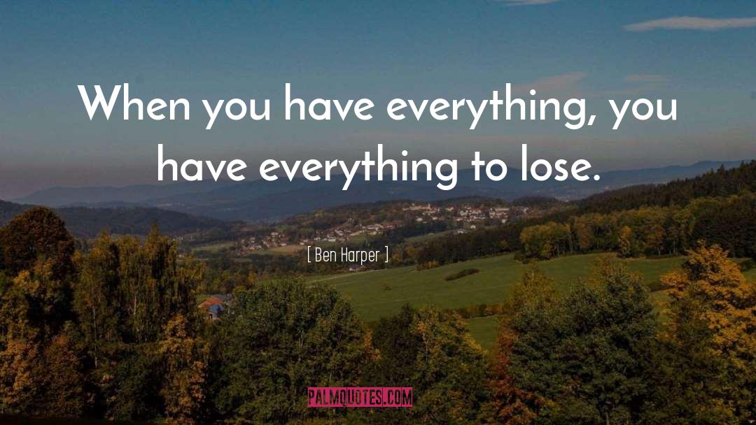 Ben Harper Quotes: When you have everything, you