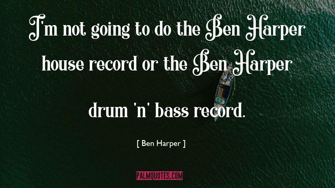 Ben Harper Quotes: I'm not going to do