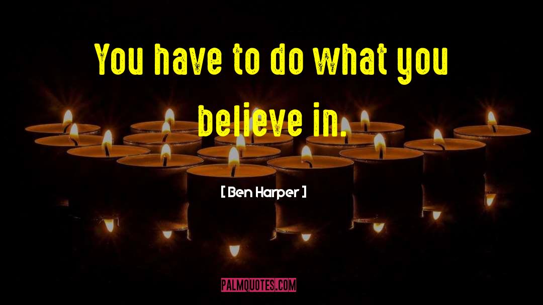 Ben Harper Quotes: You have to do what