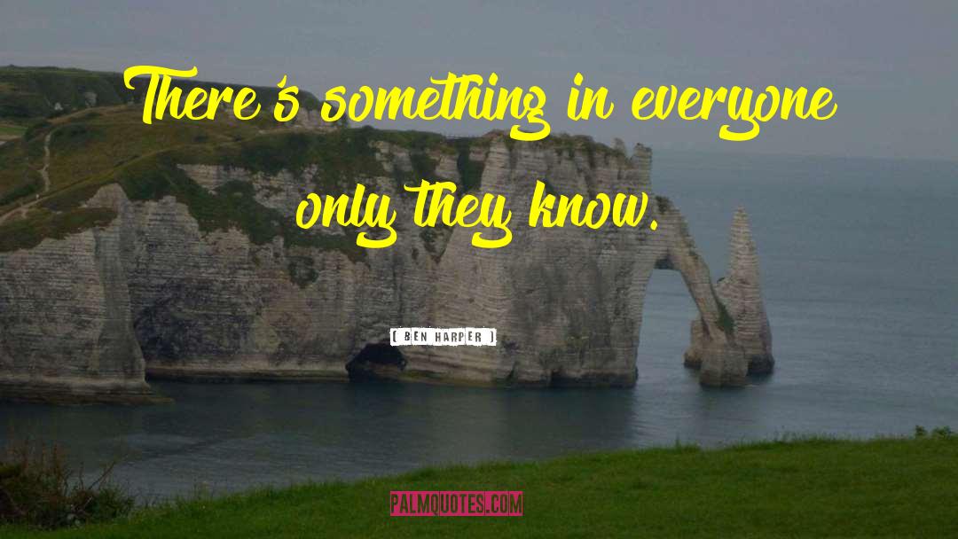 Ben Harper Quotes: There's something in everyone only