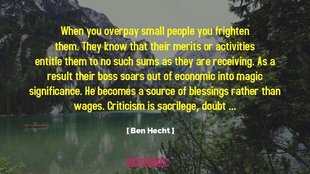 Ben Hecht Quotes: When you overpay small people