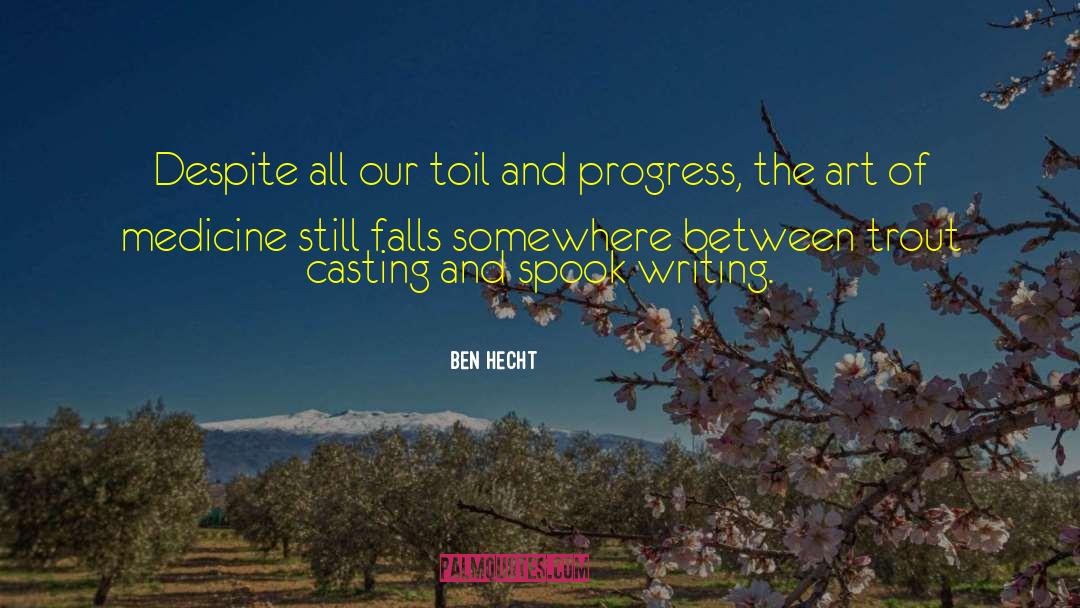 Ben Hecht Quotes: Despite all our toil and