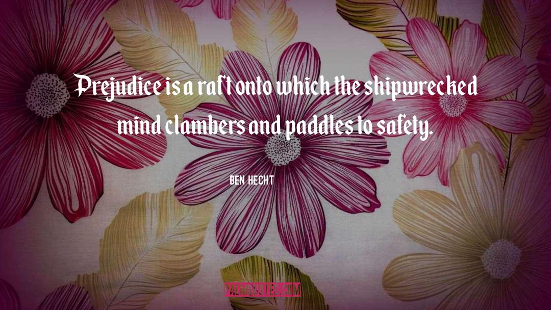 Ben Hecht Quotes: Prejudice is a raft onto