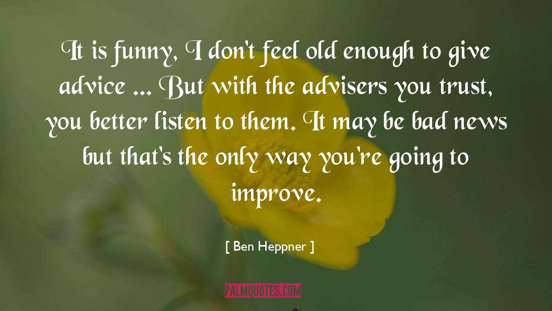Ben Heppner Quotes: It is funny, I don't