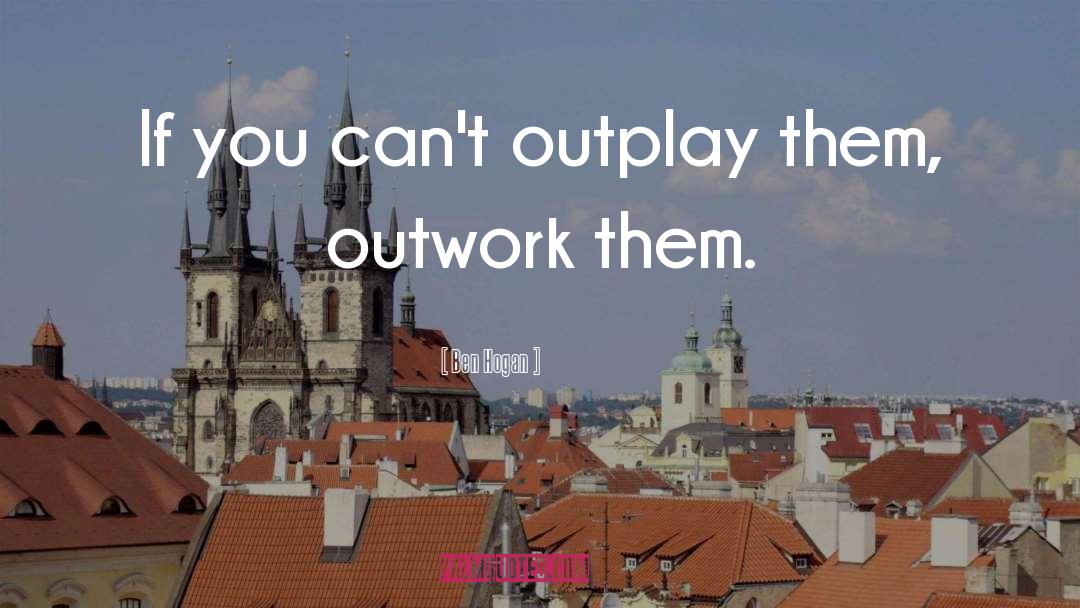 Ben Hogan Quotes: If you can't outplay them,