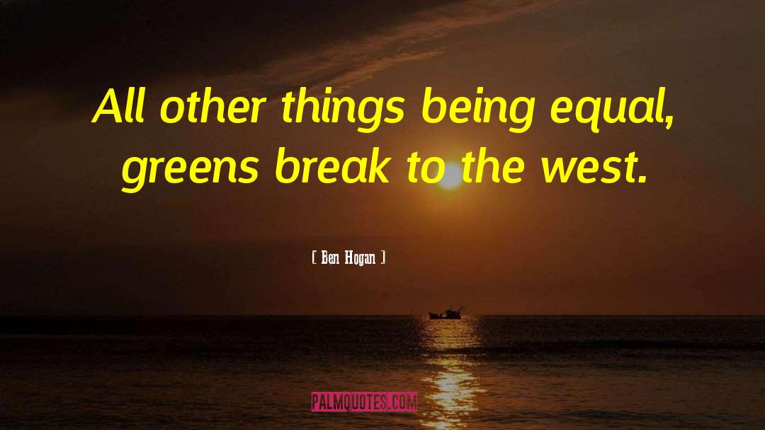 Ben Hogan Quotes: All other things being equal,